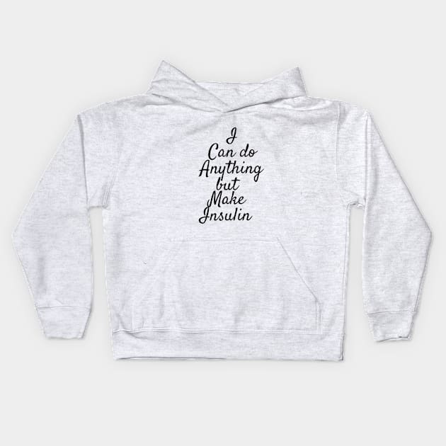 I Can Do Anything But Make Insulin Kids Hoodie by CatGirl101